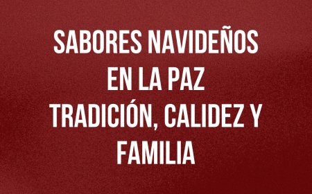 Sabores navideños en La Paz: tradición, calidez y familia